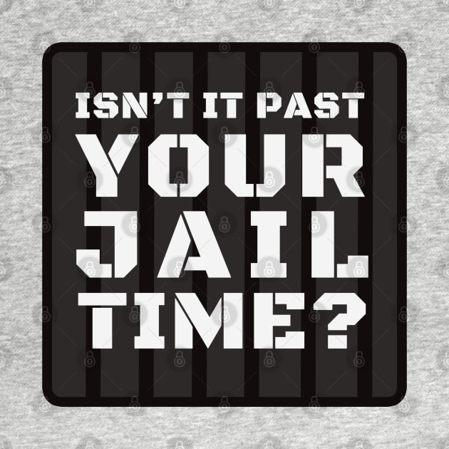 Isn't It Past Your Jail Time? by Dearly Mu